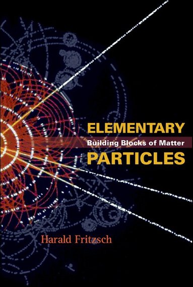 Harald Fritzsch - ELEMENTARY PARTICLES: BUILDING BLOCKS OF MATTER, Inbunden