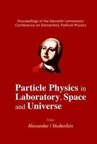 bokomslag Particle Physics In Laboratory, Space And Universe - Proceedings Of The Eleventh Lomonosov Conference On Elementary Particle Physics