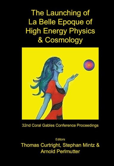 CURTRIGHT THOMAS, Thomas Curtright, Arnold Perlmutter, Stephan Mintz - LAUNCHING OF LA BELLE EPOQUE OF HIGH ENERGY PHYSICS AND COSMOLOGY, THE: A FESTSCHRIFT FOR PAUL FRAMPTON IN HIS 60TH YEAR AND MEMORIAL TRIBUTES TO BEHRAM KURSUNOGLU (1922-2003) - PROCS OF THE 32ND CORAL GABLES CONF, Inbunden