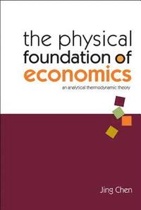 bokomslag Physical Foundation Of Economics, The: An Analytical Thermodynamic Theory