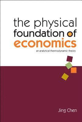 Physical Foundation Of Economics, The: An Analytical Thermodynamic Theory 1