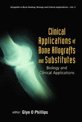 PHILLIPS GLYN O, Glyn O Phillips, Uk) Phillips, Glyn O (Research Transfer Ltd & Phillips Hydrocolloids Research Ltd, Glyn O. Phillips - Clinical Applications Of Bone Allografts And Substitutes: Biology And Clinical Applications, Inbunden