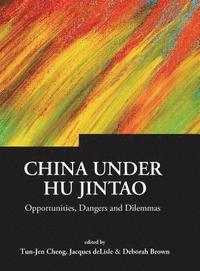 bokomslag China Under Hu Jintao: Opportunities, Dangers, And Dilemmas