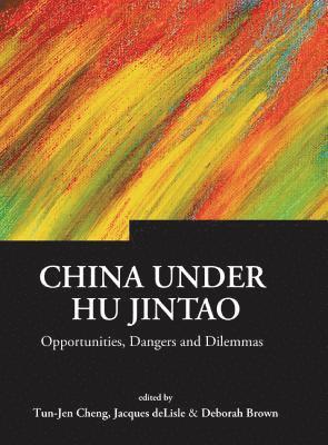 bokomslag China Under Hu Jintao: Opportunities, Dangers, And Dilemmas