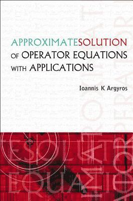 Ioannis K Argyros, Usa) Argyros, Ioannis K (Cameron Univ, Ioannis K. Argyros, ARGYROS IOANNIS K - Approximate Solution Of Operator Equations With Applications, Inbunden