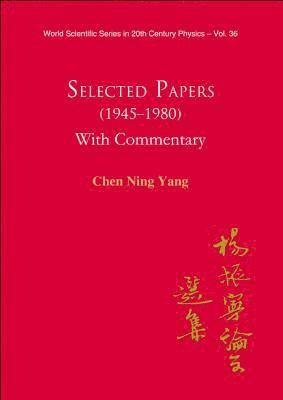 Selected Papers (1945-1980) Of Chen Ning Yang (With Commentary) 1