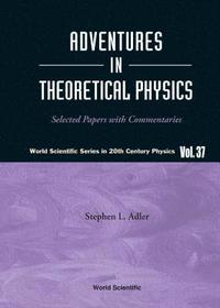 bokomslag Adventures In Theoretical Physics: Selected Papers With Commentaries