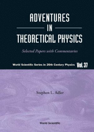 Adventures In Theoretical Physics: Selected Papers With Commentaries