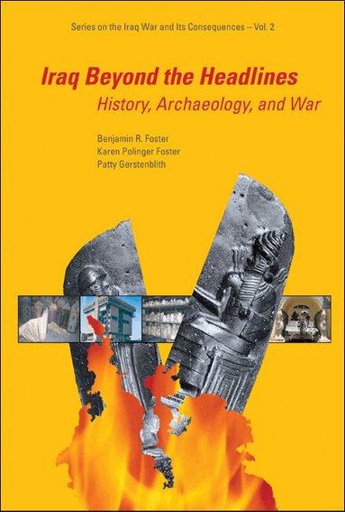 Benjamin R Foster, Karen Polinger Foster, Patty Gerstenblith - IRAQ BEYOND THE HEADLINES: HISTORY, ARCHAEOLOGY, AND WAR, Häftad