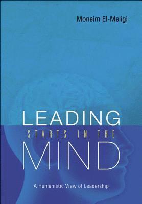 bokomslag Leading Starts In The Mind: A Humanistic View Of Leadership