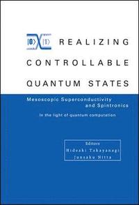 bokomslag Realizing Controllable Quantum States - Proceedings Of The International Symposium On Mesoscopic Superconductivity And Spintronics - In The Light Of Quantum Computation