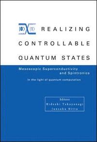 bokomslag Realizing Controllable Quantum States - Proceedings Of The International Symposium On Mesoscopic Superconductivity And Spintronics - In The Light Of Quantum Computation