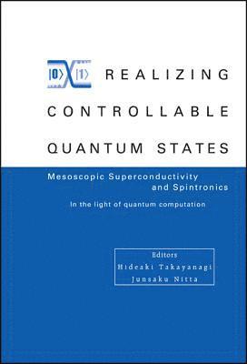 Realizing Controllable Quantum States - Proceedings Of The International Symposium On Mesoscopic Superconductivity And Spintronics - In The Light Of Quantum Computation 1