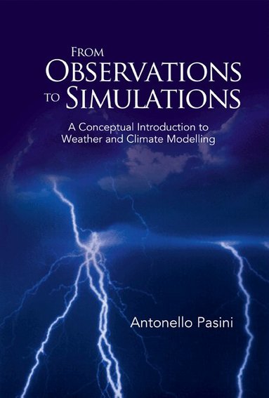 Antonello Pasini - FROM OBSERVATIONS TO SIMULATIONS: A CONCEPTUAL INTRODUCTION TO WEATHER AND CLIMATE MODELLING, Inbunden