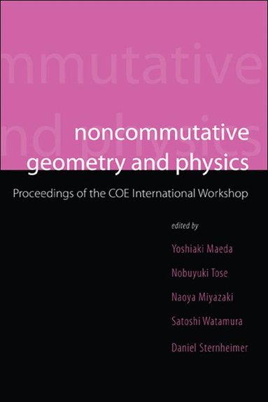 MAEDA YOSHIAKI, Yoshiaki Maeda, Nobuyuki Tose, Naoya Miyazaki, Satoshi Watamura, Daniel Sternheimer - NONCOMMUTATIVE GEOMETRY AND PHYSICS - PROCEEDINGS OF THE COE INTERNATIONAL WORKSHOP, Inbunden