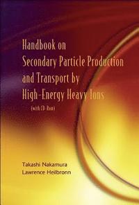 bokomslag Handbook On Secondary Particle Production And Transport By High-energy Heavy Ions (With Cd-rom)