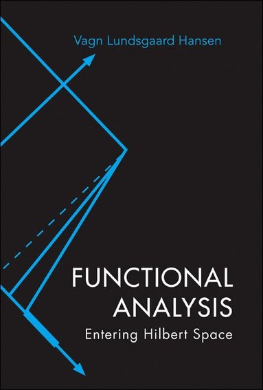 Vagn Lundsgaard Hansen - FUNCTIONAL ANALYSIS: ENTERING HILBERT SPACE, Inbunden