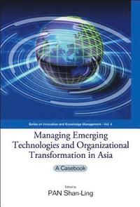 bokomslag Managing Emerging Technologies And Organizational Transformation In Asia: A Casebook