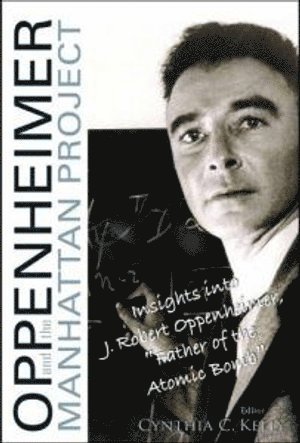 KELLY CYNTHIA C, Cynthia C Kelly, Cynthia C. Kelly - Oppenheimer And The Manhattan Project: Insights Into J Robert Oppenheimer, "Father Of The Atomic Bomb", Häftad