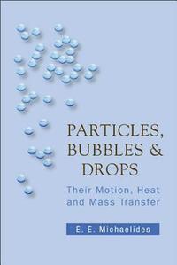 bokomslag Particles, Bubbles And Drops: Their Motion, Heat And Mass Transfer
