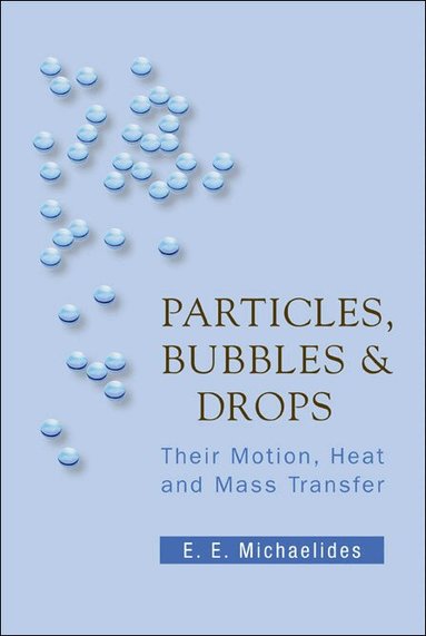 Efstathios E Michaelides - PARTICLES, BUBBLES AND DROPS: THEIR MOTION, HEAT AND MASS TRANSFER, Häftad