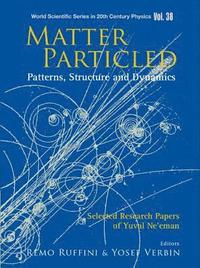 bokomslag Matter Particled - Patterns, Structure And Dynamics: Selected Research Papers Of Yuval Ne'eman