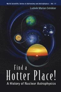 bokomslag Find A Hotter Place!: A History Of Nuclear Astrophysics