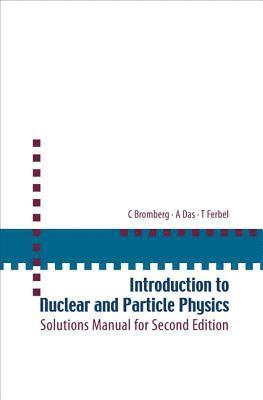 Introduction To Nuclear And Particle Physics: Solutions Manual For Second Edition Of Text By Das And Ferbel 1
