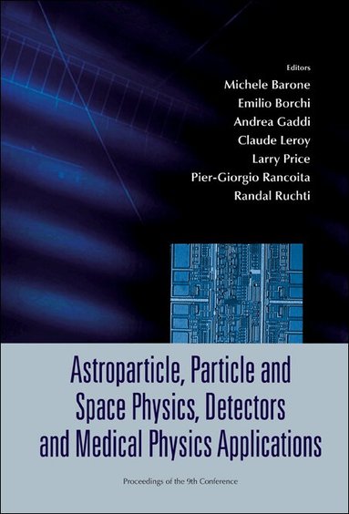 BARONE MICHELE, Michele Barone, Emilio Borchi, Andrea Gaddi, Claude Leroy, Larry Price, Pier-Giorgio Rancoita, Randal Ruchti - ASTROPARTICLE, PARTICLE AND SPACE PHYSICS, DETECTORS AND MEDICAL PHYSICS APPLICATIONS - PROCEEDINGS OF THE 9TH CONFERENCE, Inbunden