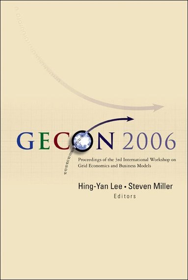 LEE HING-YAN, Hing-Yan Lee, Steven Miller - GECON 2006 - PROCEEDINGS OF THE 3RD INTERNATIONAL WORKSHOP ON GRID ECONOMICS AND BUSINESS MODELS, Inbunden