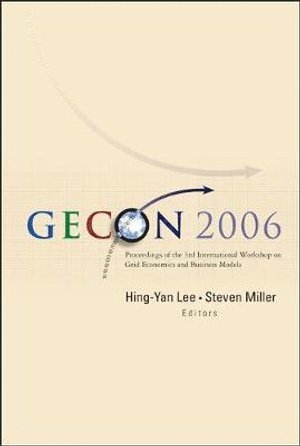 LEE HING-YAN, Hing-yan Lee, Steven Miller, S'pore) Lee, Hing-yan (Nat'l Grid Office, S'pore) Miller, Steven (S'pore Management Univ - Gecon 2006 - Proceedings Of The 3rd International Workshop On Grid Economics And Business Models, Inbunden
