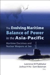 bokomslag Evolving Maritime Balance Of Power In The Asia-pacific, The: Maritime Doctrines And Nuclear Weapons At Sea