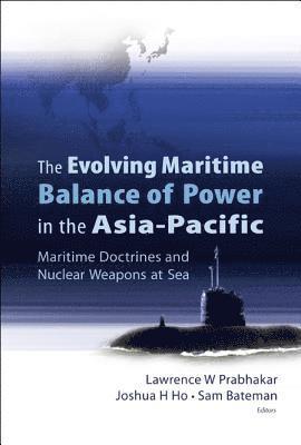 bokomslag Evolving Maritime Balance Of Power In The Asia-pacific, The: Maritime Doctrines And Nuclear Weapons At Sea