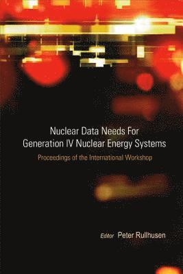Nuclear Data Needs For Generation Iv Nuclear Energy Systems - Proceedings Of The International Workshop