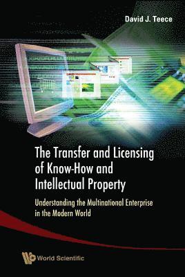 Transfer And Licensing Of Know-how And Intellectual Property, The: Understanding The Multinational Enterprise In The Modern World 1