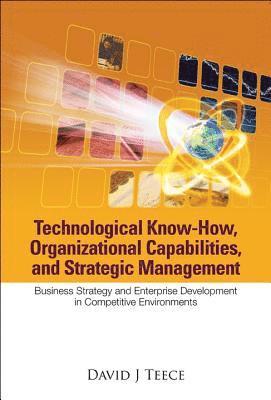 David J Teece, Usa) Teece, David J (Univ Of California, Berkeley, David J. Teece, TEECE DAVID J - Technological Know-how, Organizational Capabilities, And Strategic Management: Business Strategy And Enterprise Development In Competitive Environments, Inbunden
