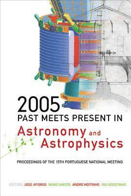 2005: Past Meets Present In Astronomy And Astrophysics - Proceedings Of The 15th Portuguese National Meeting 1