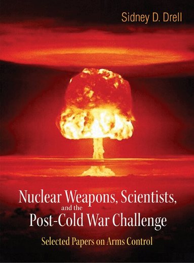 Sidney D Drell, Sidney D Drell - NUCLEAR WEAPONS, SCIENTISTS, AND THE POST-COLD WAR CHALLENGE: SELECTED PAPERS ON ARMS CONTROL, Inbunden