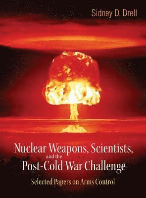 Nuclear Weapons, Scientists, And The Post-cold War Challenge: Selected Papers On Arms Control 1