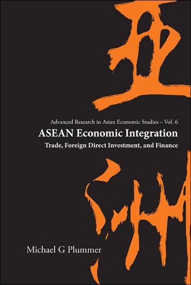 Michael G Plummer - ASEAN ECONOMIC INTEGRATION: TRADE, FOREIGN DIRECT INVESTMENT, AND FINANCE, Inbunden