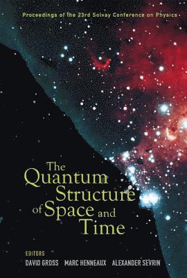Quantum Structure Of Space And Time, The - Proceedings Of The 23rd Solvay Conference On Physics 1
