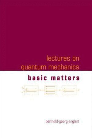 Berthold-Georg Englert - LECTURES ON QUANTUM MECHANICS - VOLUME 1: BASIC MATTERS, Inbunden