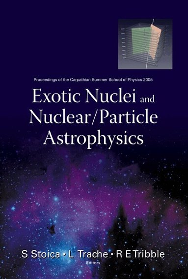 STOICA S, S Stoica, L Trache, R E Tribble - EXOTIC NUCLEI AND NUCLEAR/PARTICLE ASTROPHYSICS - PROCEEDINGS OF THE CARPATHIAN SUMMER SCHOOL OF PHYSICS 2005, Inbunden
