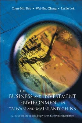Business And Investment Environment In Taiwan And Mainland China, The: A Focus On The It And High-tech Electronic Industries 1