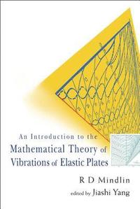bokomslag Introduction To The Mathematical Theory Of Vibrations Of Elastic Plates, An - By R D Mindlin