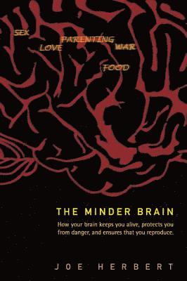 Minder Brain, The: How Your Brain Keeps You Alive, Protects You From Danger, And Ensures That You Reproduce 1