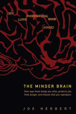 Minder Brain, The: How Your Brain Keeps You Alive, Protects You From Danger, And Ensures That You Reproduce 1