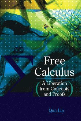 bokomslag Free Calculus: A Liberation From Concepts And Proofs