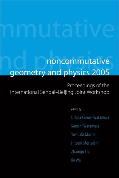 AL URSULA CAROW-WATAMURA ET, Ursula Carow-Watamura, Satoshi Watamura, Yoshiaki Maeda, Hitoshi Moriyoshi, Zhangju Liu, Ke Wu - NONCOMMUTATIVE GEOMETRY AND PHYSICS 2005 - PROCEEDINGS OF THE INTERNATIONAL SENDAI-BEIJING JOINT WORKSHOP, Inbunden