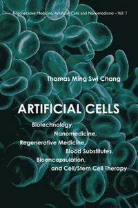 bokomslag Artificial Cells: Biotechnology, Nanomedicine, Regenerative Medicine, Blood Substitutes, Bioencapsulation, And Cell/stem Cell Therapy